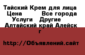 Тайский Крем для лица › Цена ­ 200 - Все города Услуги » Другие   . Алтайский край,Алейск г.